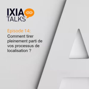 Épisode 14 des IxiaTalks : Comment tirer pleinement parti de vos processus de localisation ?